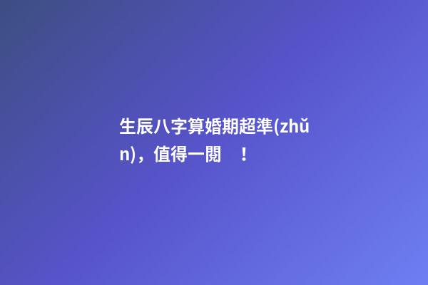 生辰八字算婚期超準(zhǔn)，值得一閱！